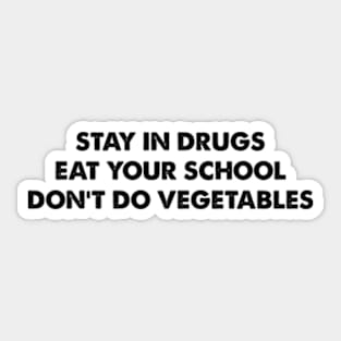 Stay In Drugs Eat Your School Don't Do Vegetables Sticker